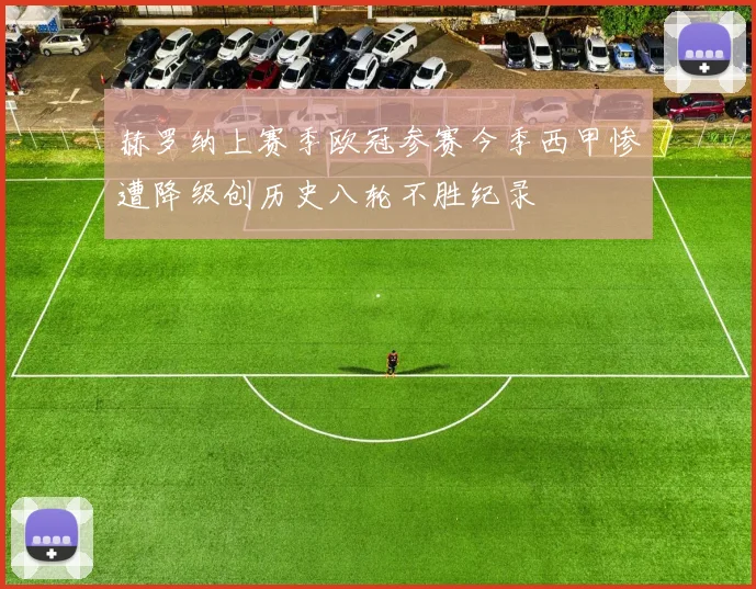 赫罗纳上赛季欧冠参赛今季西甲惨遭降级创历史八轮不胜纪录