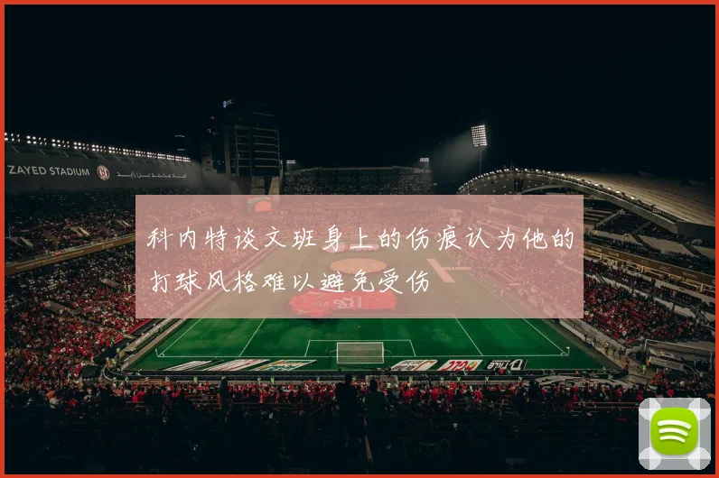 科内特谈文班身上的伤痕认为他的打球风格难以避免受伤