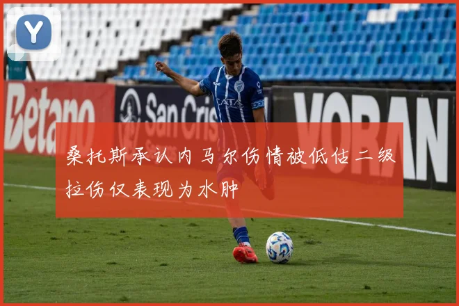桑托斯承认内马尔伤情被低估二级拉伤仅表现为水肿