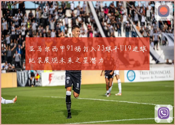 亚马尔西甲91场打入23球平U19进球纪录展现未来之星潜力